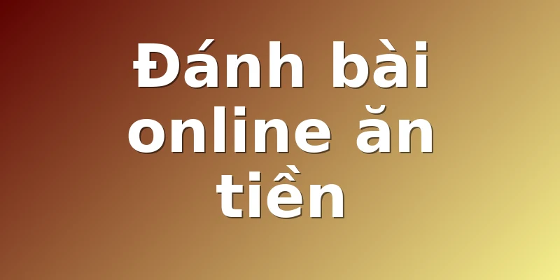 Đánh bài online ăn tiền 