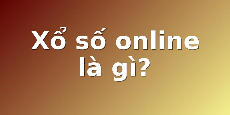 Xổ số online là gì?